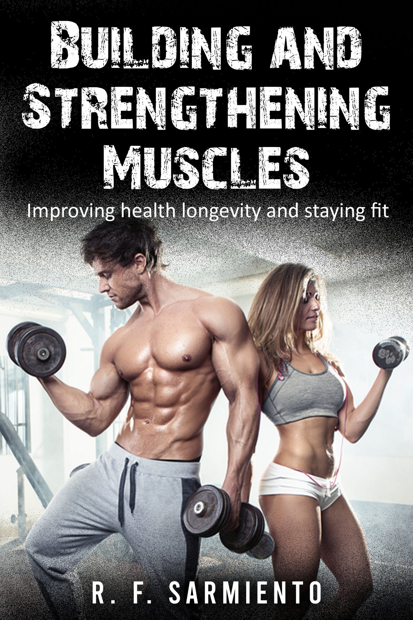 Building and Strengthening Muscles: Improving health longevity and staying fit